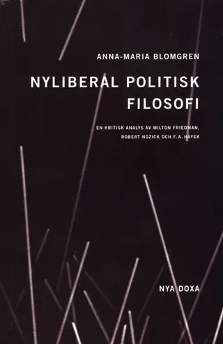 Nyliberal politisk filosofi : En kritisk analys av Milton Friedman, Robert Nozick och F.A. Hayek