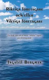 Riktiga företagare och/eller viktiga företagare : en bok om att se med "andra" ögon på företagande