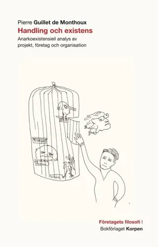 Handling och existens : anarkoexistentiell analys av projekt, företag och organisation