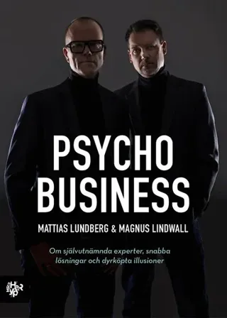 PSYCHOBUSINESS: om självutnämnda experter, snabba lösningar och dyrköpta illusioner