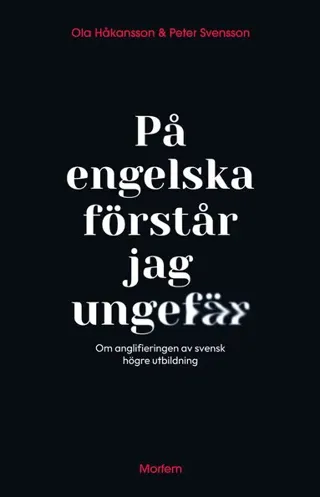 På engelska förstår jag ungefär : om anglifieringen av svensk högre utbildning