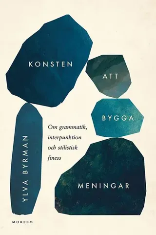 Konsten att bygga meningar : om grammatik, interpunktion och stilistisk finess