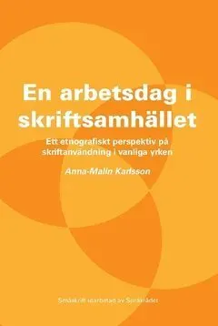 En arbetsdag i skriftsamhället : Ett etnografiskt perspektiv på skriftanvändning i vanliga yrken