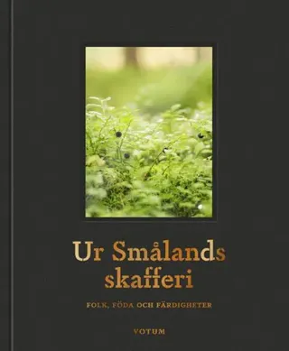 Ur Smålands skafferi : folk, föda och färdigheter