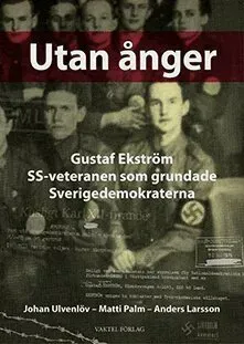 Utan ånger : Gustaf Ekström - SS-veteranen som grundade Sverigedemokraterna