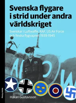 Svenska flygare i strid under andra världskriget : Svenskar i Luftwaffe, RAF, US Air Force och finska flygvapnet 1939-1945
