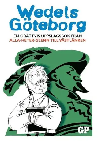 Wedels Göteborg : En orättvis uppslagsbok från Alla-heter-Glenn till Västlänken