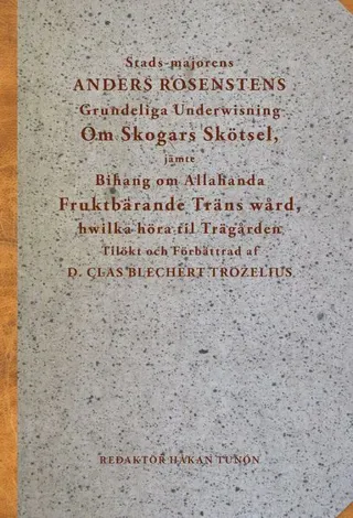 Stads-majorens Anders Rosenstens Grundeliga underwisning om skogars skötsel, jämte bihang om allahanda fruktbärande träns wård, hwilka höra til trägår