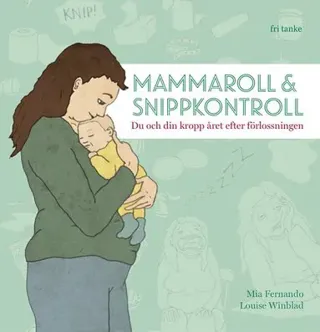 Mammaroll & snippkontroll : Du och din kropp året efter förlossningen