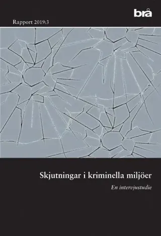 Skjutningar i kriminella miljöer. Brå rapport 2019:3 : En intervjustudie