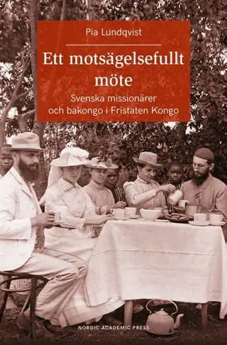 Ett motsägelsefullt möte : Svenska missionärer och bakongo i Fristaten Kong