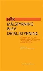 När målstyrning blev detaljstyrning : Arbetsvillkor och administrativa rutiner i hemtjänsten