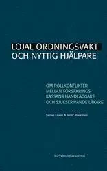 Lojal ordningsvakt och nyttig hjälpare : Om rollkonflikter mellan Försäkringskassans handläggare och sjukskrivande läkare