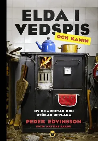 Elda i vedspis och kamin : en bibel för dig med köksspis, kamin eller kakelugn