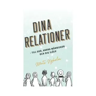 Dina relationer : till Gud, andra människor och dig själv