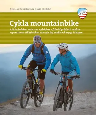 Cykla mountainbike : allt du behöver veta som nybörjare - från köpråd och enklare reparationer till tekniken som gör dig snabb och trygg i skogen