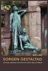 Sorgen gestaltad : svensk gravskulptur och dess skulptörer