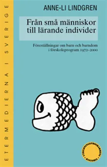 Från små människor till lärande individer : föreställningar om barn och barndom i förskoleprogram 1970-2000
