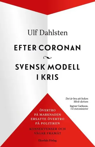 Efter Coronan : svensk modell i kris : övertro på marknaden ersatte övertro på politiken - konsekvenser och vägar framåt