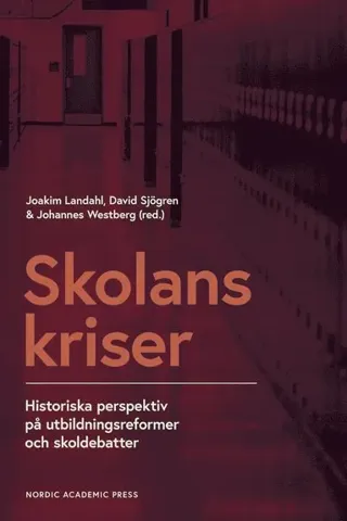 Skolans kriser : historiska perspektiv på utbildningsformer och skoldebatter