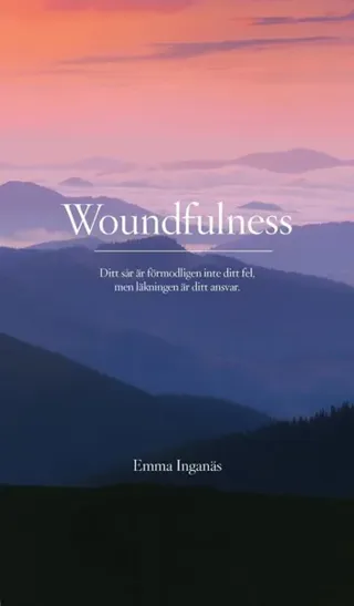 Woundfulness : ditt sår är förmodligen inte ditt fel, men läkningen är ditt ansvar