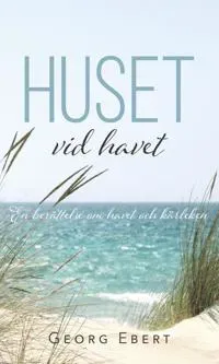 Huset vid havet : en berättelse om havet och kärleken