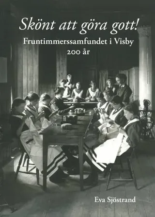 Skönt att göra gott! : fruntimmerssamfundet i Visby 200 år