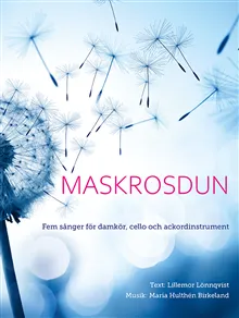 Maskrosdun : fem sånger för damkör, cello och ackordinstrument