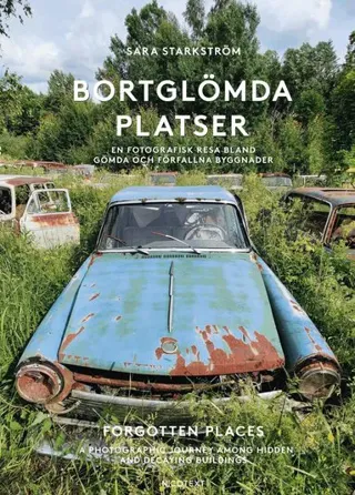 Bortglömda platser : en fotografisk resa bland gömda och förfallna byggnader / Forgotten places : a photographic journey among hidden and decaying