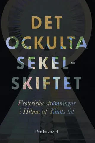 Det ockulta sekelskiftet : esoteriska strömningar i Hilma af Klints tid