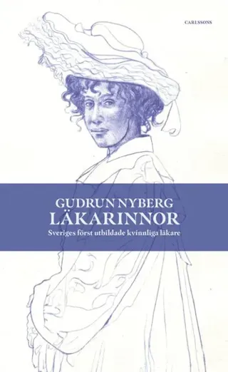 Läkarinnor : Sveriges först utbildade kvinnliga läkare