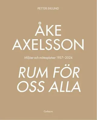 Åke Axelsson : rum för oss alla. Miljöer och mötesplatser 1957-2023
