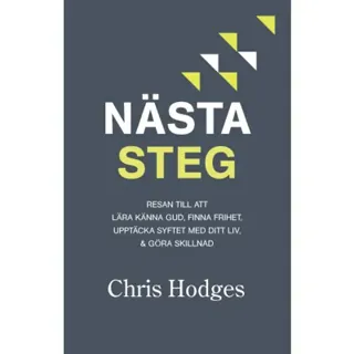 Nästa steg : resan till att lära känna Gud, finna frihet, upptäcka syftet med ditt liv & göra skillnad