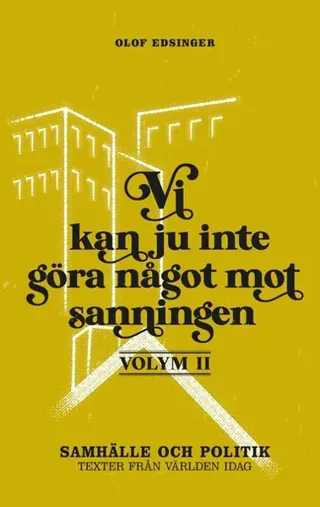Vi kan ju inte göra något mot sanningen. Volym 2, Samhälle och politik : texter från världen idag