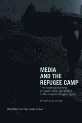 Media and the refugee camp : The historical making of space, time, and politics in the modern refugee regime