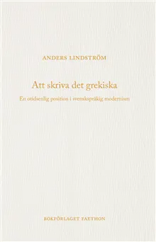 Att skriva det grekiska : en otidsenlig position i svenskspråkig modernism