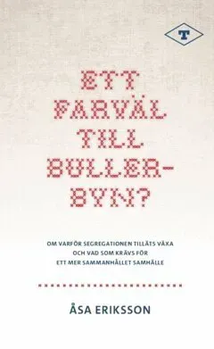 Ett farväl till Bullerbyn? : Om varför segregationen tilläts växa och vad som krävs för  ett mer sammanhållet samhälle