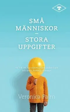 Små människor - stora uppgifter : en bok om hur vuxenvärlden sviker barn och deras framtidsdrömmar