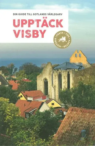 Upptäck Visby : din guide till Gotlands världsarv