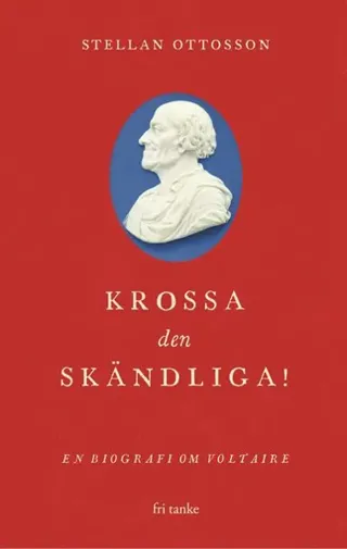 Krossa den skändliga! : En biografi om Voltaire