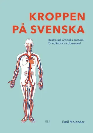 Kroppen på svenska : illustrerad lärobok i anatomi för utländsk vårdpersonal