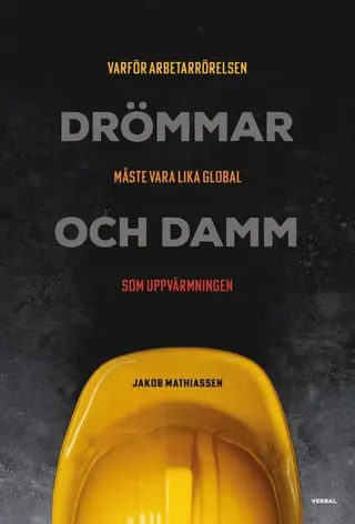 Drömmar och damm : varför arbetarrörelsen måste vara lika global som uppvärmningen