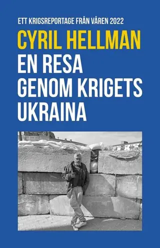 En resa genom krigets Ukraina : ett krigsreportage från våren 2022