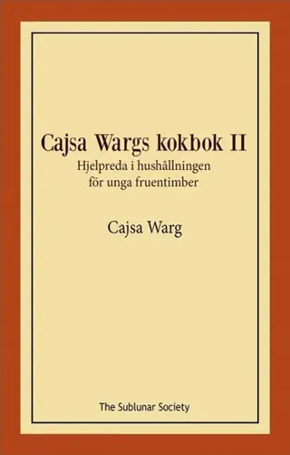 Cajsa Wargs kokbok II : hjelpreda i hushållningen för unga fruentimber