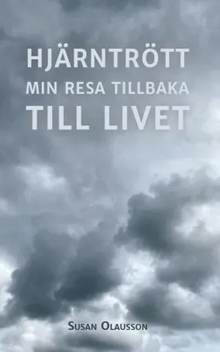 Hjärntrött : min resa tillbaka till Livet