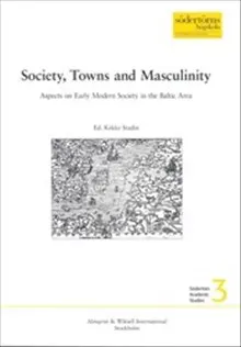 Society, Towns and Masculinity : Aspects on Early Modern Society in the Baltic Area