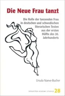 Die Neue Frau tanzt : Die Rolle der tanzenden Frau in deutschen und schwedischen literarischen Texten aus der ersten Hälfte des 20. Jahrhunderts