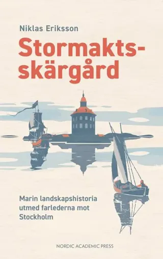 Stormaktsskärgård : Marin landskapshistoria utmed farlederna mot Stockholm