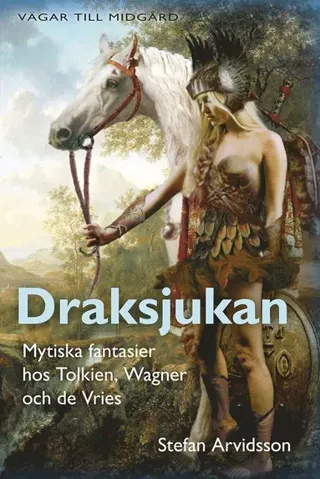 Draksjukan : Mytiska fantasier hos Tolkien, Wagner och de Vries