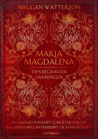 Maria Magdalena : den begravda sanningen - en saknad pusselbit som återställer balansen mellan feminint och maskulint